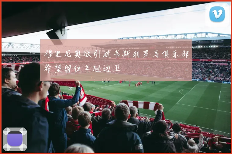 穆里尼奥欲引进韦斯利罗马俱乐部希望留住年轻边卫