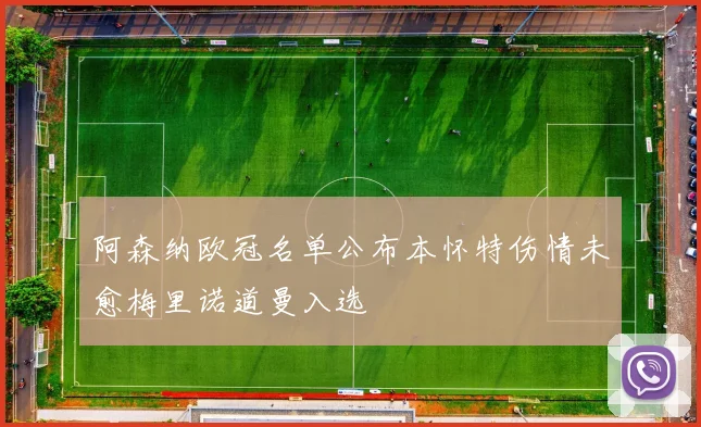 阿森纳欧冠名单公布本怀特伤情未愈梅里诺道曼入选